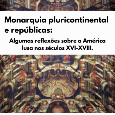 RESENHA DO TEXTO ORIGINAL: MONARQUIA PLURICONTINENTAL E REPUBLICAS: ALGUMAS REFLEXÕES SOBRE A AMÉRICA LUSA NOS SÉCULOS XVI-XVIII DE JOÃO FRAGOSO E MARIA DE FATIMA SILVA GOUVÊA.